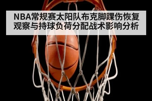 NBA常规赛太阳队布克脚踝伤恢复观察与持球负荷分配战术影响分析